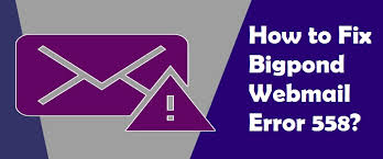 How to Fix Bigpond Webmail Error 558? +1-800-316-3088