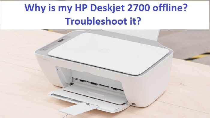 Why is my HP Deskjet 2700 offline?Troubleshoot it?