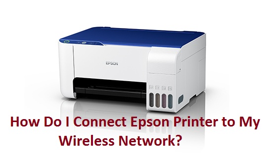 How Do I Connect Epson Printer to My Wireless Network?