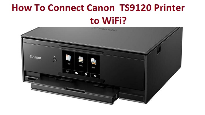 How To Connect Canon  TS9120 Printer to WiFi?