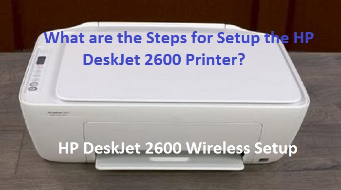 What are the Steps for Setup the HP DeskJet 2600 Printer?
