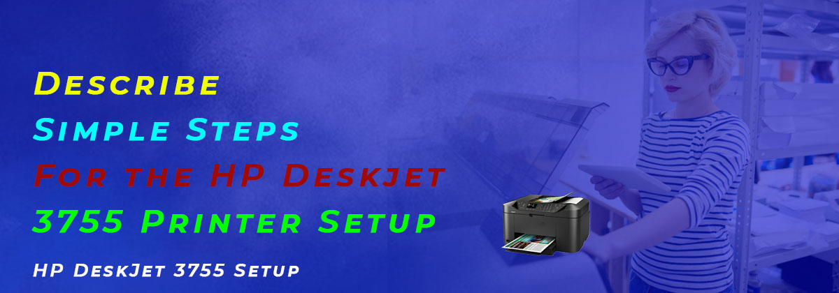 Describe Simple Steps For the HP Deskjet 3755 Printer Setup