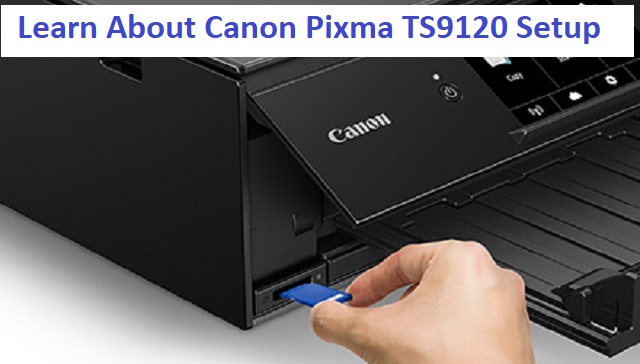 Learn About Canon Pixma TS9120 Setup