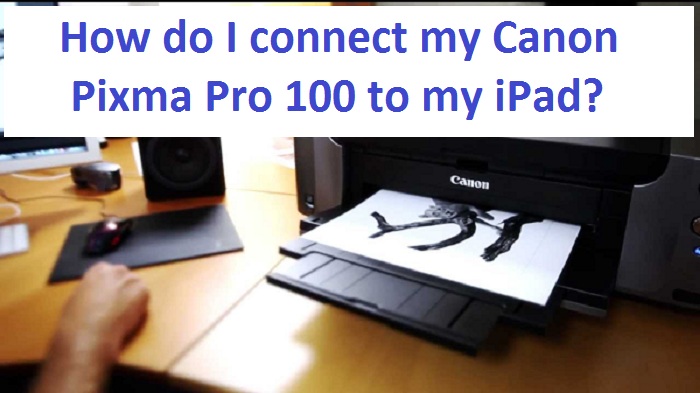 How do I connect my Canon Pixma Pro 100 to my iPad?