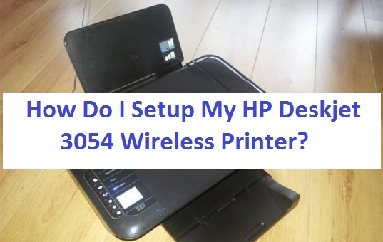 How Do I Setup My HP Deskjet 3054 Wireless Printer?