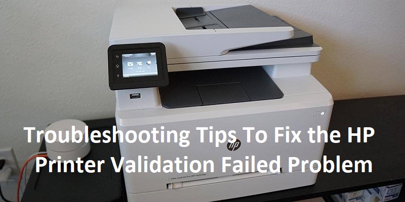 Troubleshooting Tips To Fix the HP Printer Validation Failed Problem