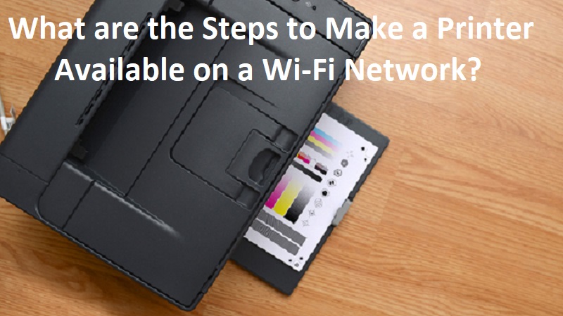 What are the Steps to Make a Printer Available on a Wi-Fi Network?