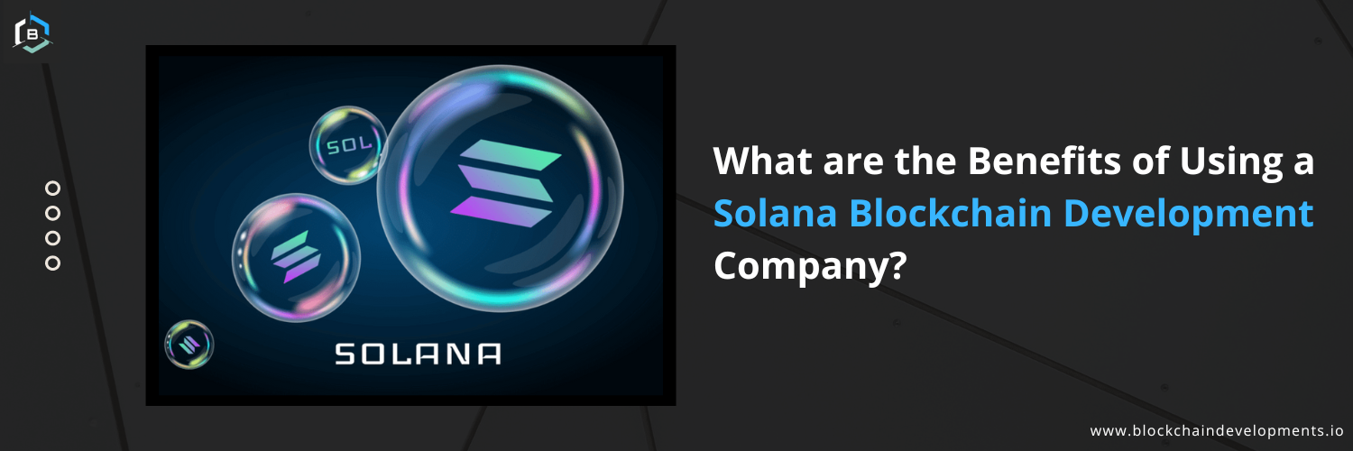 What Are the Benefits of Using a Solana Blockchain Development Company?