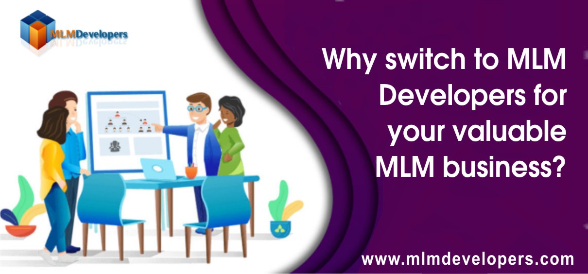 Why Switch To MLM Developers For Your Valuable MLM Business