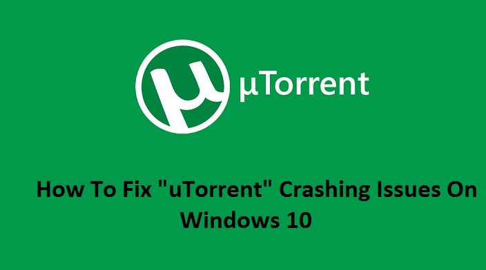 How to Fix "uTorrent" Crashing Issues on Windows 10