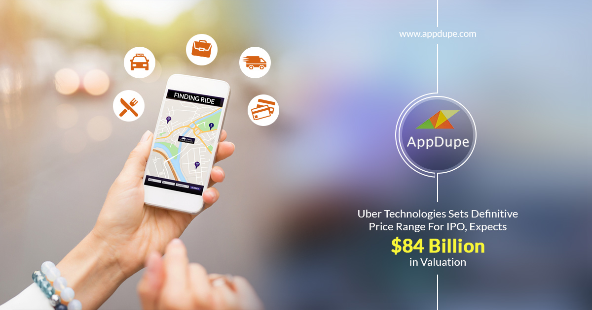 Uber Technologies Set Price Range For IPO, Expects $84 Billion Valuation - Appdupe Review