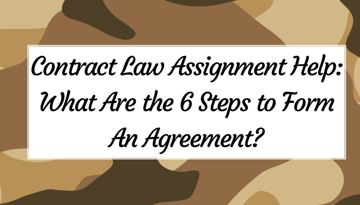 Contract Law Assignment Help: What Are the 6 Steps to Form An Agreement?
