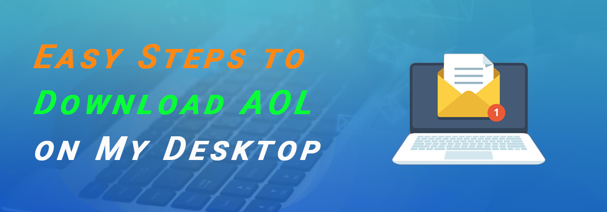 Easy Steps to Download AOL on My Desktop