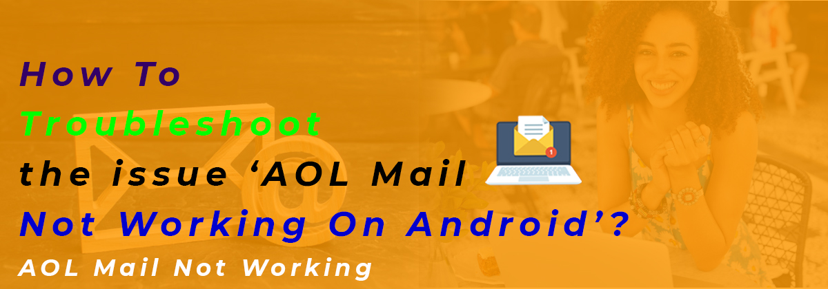 How To Troubleshoot the issue ‘AOL Mail Not Working On Android’?