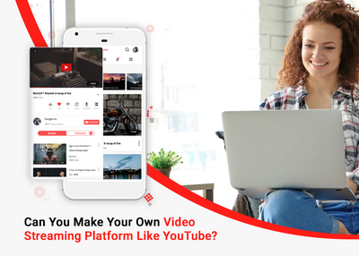Can You Make Your Own Video Streaming Platform Like YouTube?