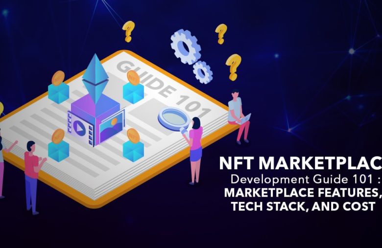 NFT Marketplace Development Guide 101: Features, Tech Stack, and Cost