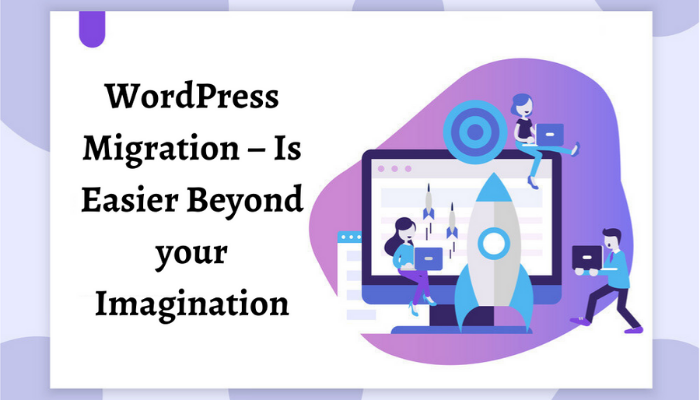 WordPress Migration – Is Easier Beyond your Imagination