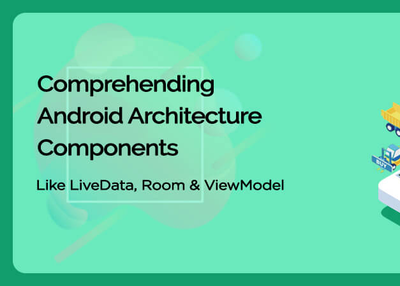 Comprehending Android Architecture Components like LiveData, Room and ViewModel