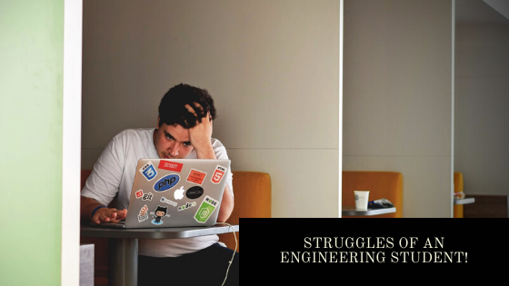 STRUGGLES OF AN ENGINEERING STUDENT!