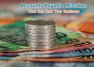 Accounts Payable Mistakes That Can Hurt Your Business