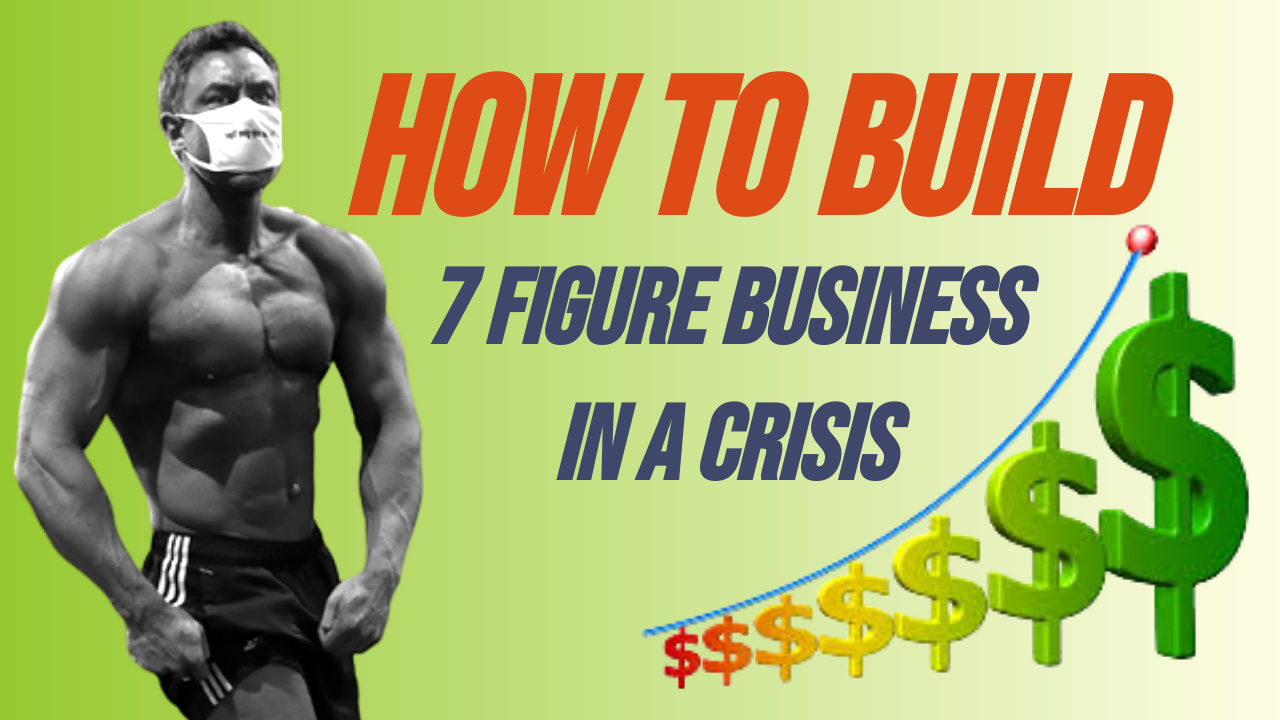 How to Build a 7 figure Business in a Crisis!