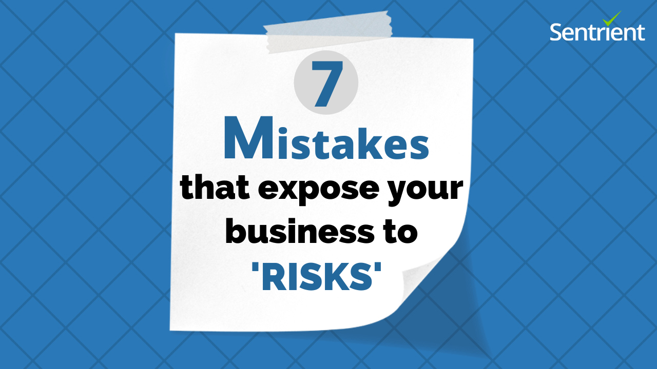 7 Mistakes that Expose Your Business to Unnecessary Risk