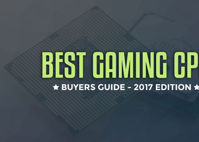 Ultimate Guide: The Best CPUs (Processors) for Gaming in 2017