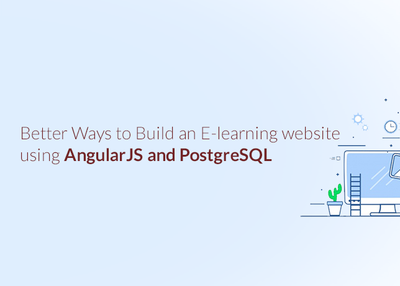 Better Ways to Build an E-learning website using AngularJS and PostgreSQL