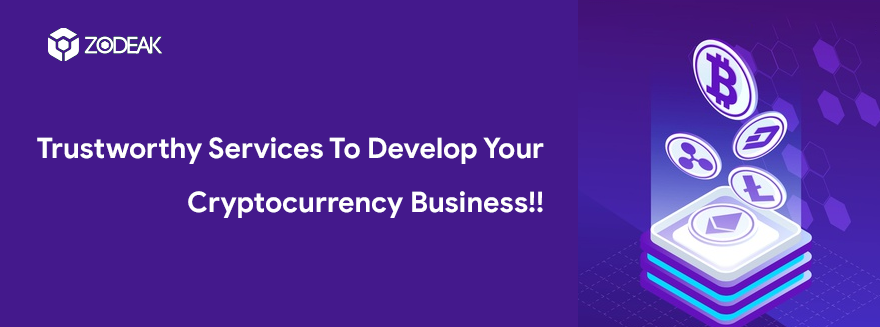 Trustworthy Services To Develop Your Cryptocurrency Business!!
