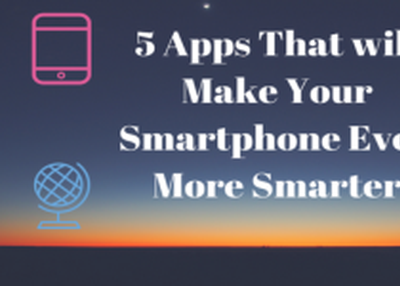 5 Apps That will Make Your Smartphone Even More Smarter