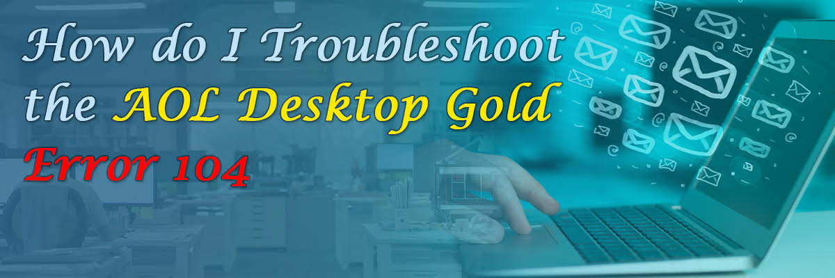 How do I Troubleshoot the AOL Desktop Gold Error 104