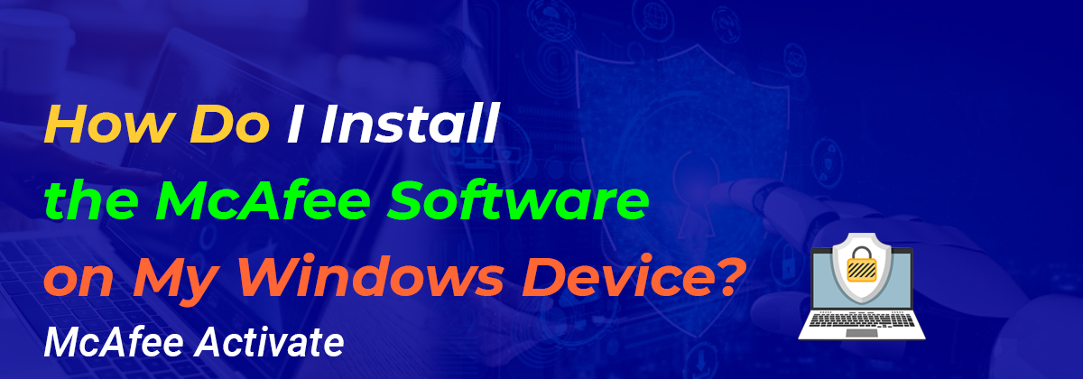 How Do I Install the McAfee Software on My Windows Device?