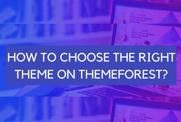 CHOOSE THE RIGHT THEME ON THEMEFOREST, HOW? READ THIS