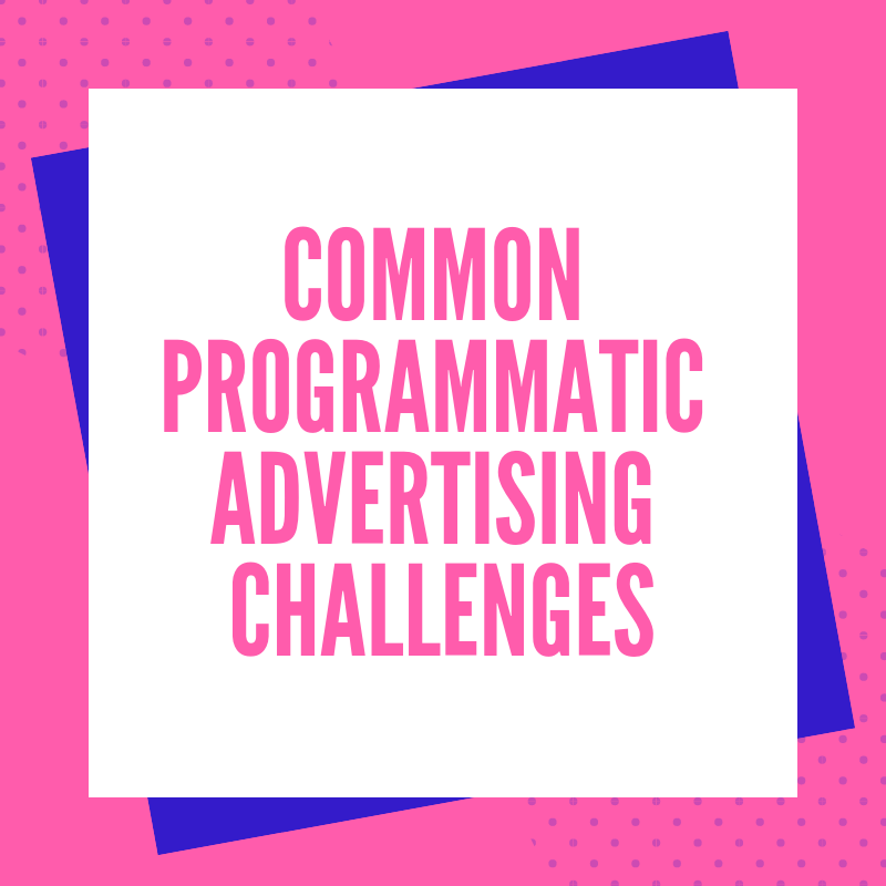 Common Programmatic Advertising Challenges