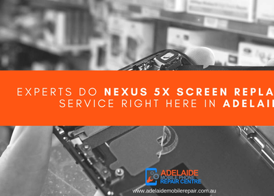 Experts do Nexus 5X Screen Replacement Service right here in Adelaide
