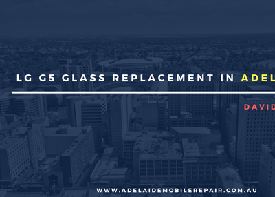 Want the best LG G5 Glass Replacement in Adelaide?
