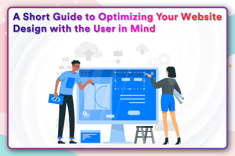 A Short Guide to Optimizing Your Website Design With the User in Mind