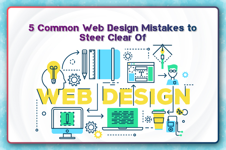 5 Common Web Design Mistakes to Steer Clear Of