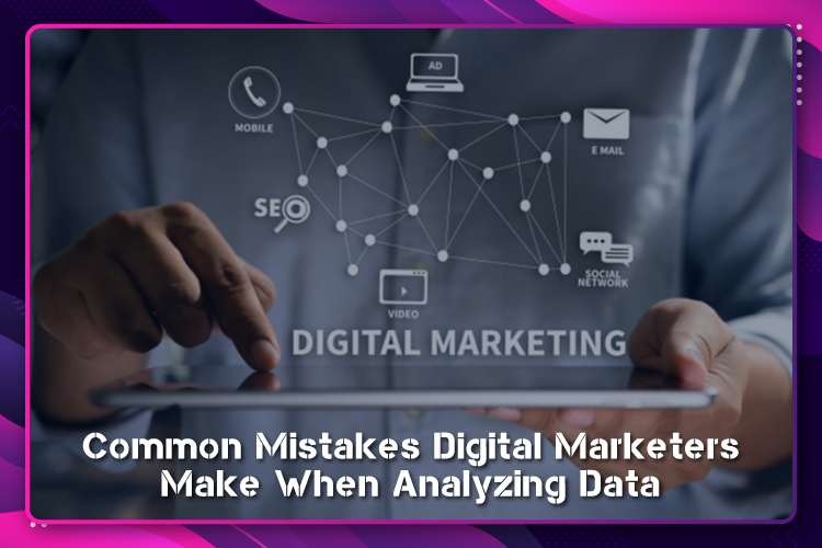 Common Mistakes Digital Marketers Make When Analyzing Data