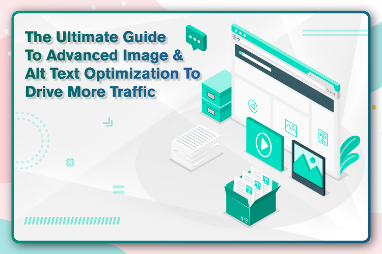 The Ultimate Guide To Advanced Image & Alt Text Optimization To Drive More Traffic