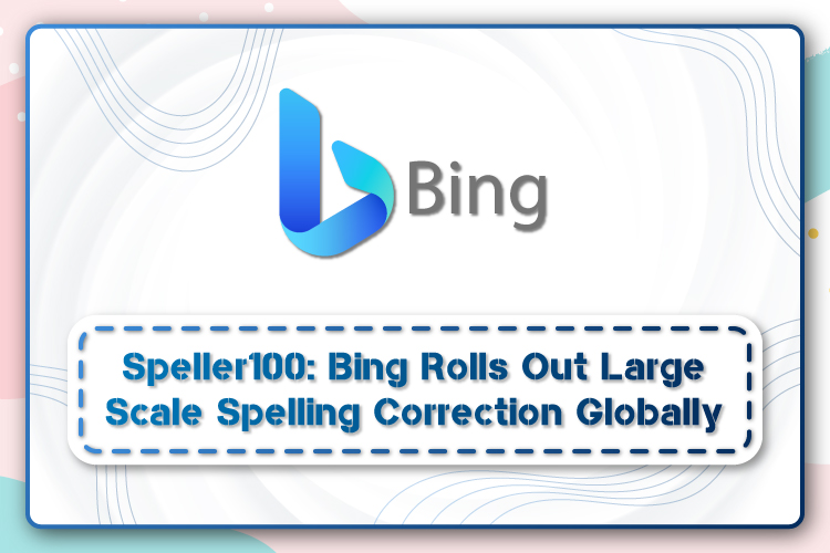 Speller100: Bing Rolls Out Large Scale Spelling Correction Globally