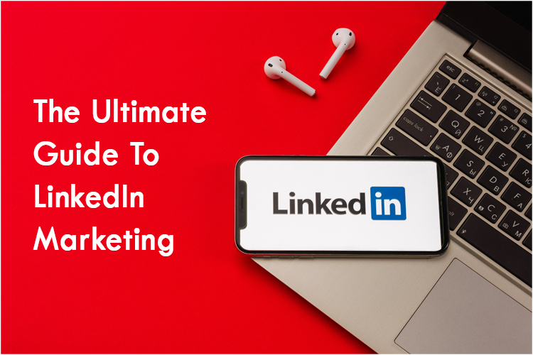 The Ultimate Guide To LinkedIn Marketing