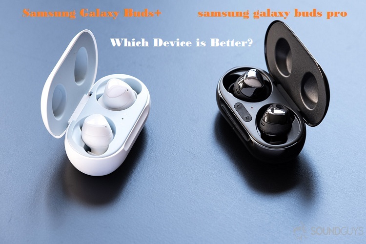 Samsung Galaxy Buds Pro or Samsung Galaxy Buds+: Which Device is Better?