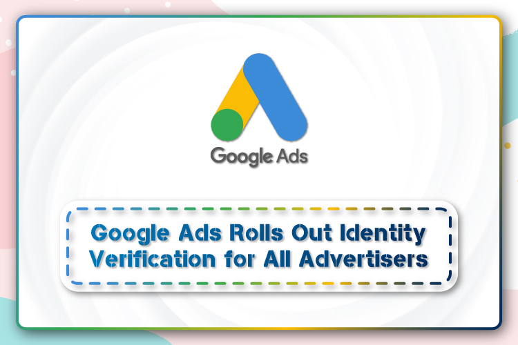 Google Ads Rolls Out Identity Verification for All Advertisers