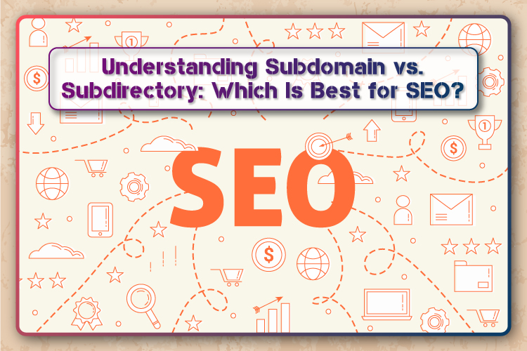 Understanding Subdomain vs. Subdirectory: Which Is Best for SEO?
