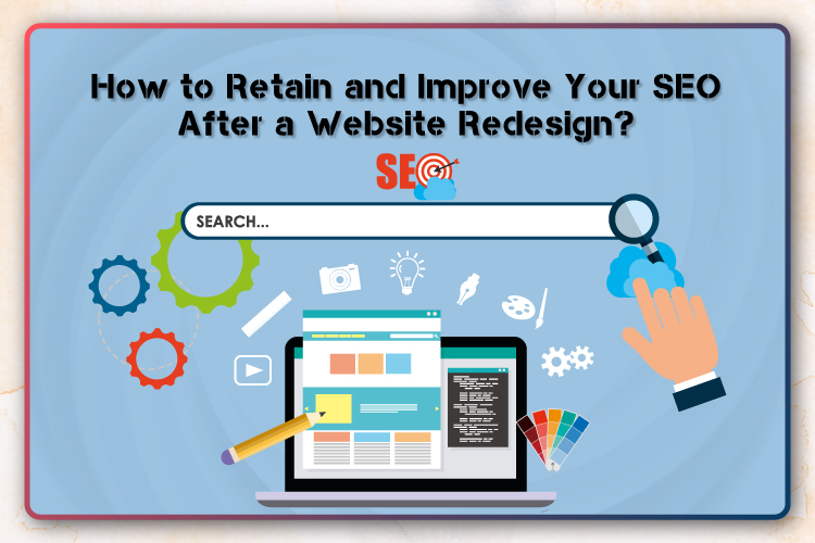 How to Retain and Improve Your SEO After a Website Redesign?