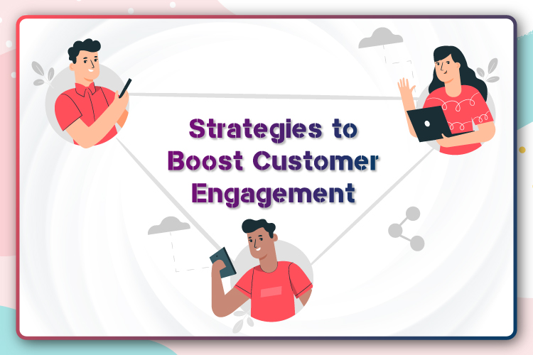 5 Best Strategies to Boost Customer Engagement