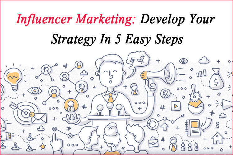 Influencer Marketing: Develop Your Strategy In 5 Easy Steps