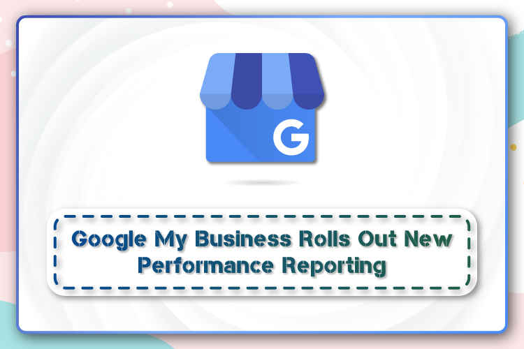 Google My Business Rolls Out New Performance Reporting