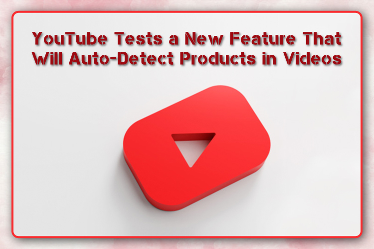 YouTube Tests a New Feature That Will Auto-Detect Products in Videos